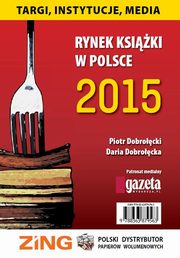 Rynek ksiki w Polsce 2015 Targi, instytucje, media, Daria Dobrocka, Piotr Dobrocki
