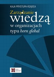 ksiazka tytu: Zarzdzanie wiedz w organizacjach typu born global autor: Kaja Prystupa-Rzdca