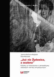 ksiazka tytu: ?Ju nie ydowica, a ocalona? autor: Joanna Bachura-Wojtasik, Eliza Matusiak