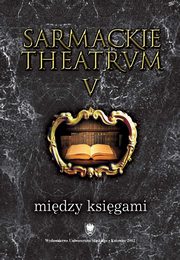 ksiazka tytu: Sarmackie theatrum. T. 5: Midzy ksigami - 10 Midzy erudycj, retoryk i wiadectwem. Kilka uwag o treci i funkcjach przypisw w twrczoci Adama Mickiewicza. Cz I (do 1826 roku) autor: 