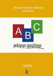 ksiazka tytu: ABC pedagoga specjalnego. Poradnik dla nauczyciela ze specjalnym przygotowaniem pedagogicznym pracujcych z dziemi niepenosprawnymi dla studentw kierunkw pedagogicznych oraz osb zainteresowanych ksztaceniem integracyjnym autor: Aleksandra Tomkiewicz-Btkowska, Alicja Krzto