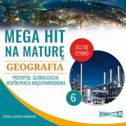 ksiazka tytu: Mega hit na matur. Geografia 6. Przemys. Globalizacja. Wsppraca midzynarodowa autor: Adam Sochaczewski, Anna Borowicz, Karolina Wolszczak