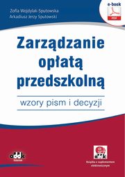 Zarzdzanie opat przedszkoln ? wzory pism i decyzji (e-book z suplementem elektronicznym), Zofia Wojdylak-Sputowska, Arkadiusz Jerzy Sputowski