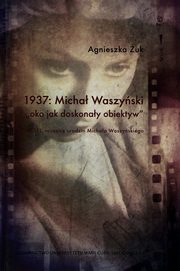 1937 Micha Waszyski oko jako doskonay obiektyw, Agnieszka uk