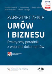 Zabezpieczenie umw i biznesu. Praktyczny poradnik z wzorami dokumentw (e-book z suplementem elektronicznym), Piotr Kantorowski, Pawe Gb, Daniel Sobota, Jakub Michalski, Marcin Sierga