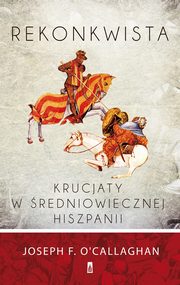 ksiazka tytu: Rekonkwista Krucjaty w redniowiecznej Hiszpanii autor: Joseph F. O'callaghan