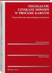 Nielegalnie uzyskane dowody w procesie karnym. W poszukiwaniu optymalnego rozwizania, Wojciech Jasiski