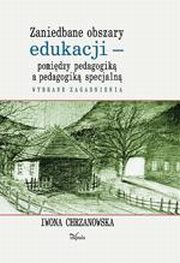 ksiazka tytu: Zaniedbane obszary edukacji - pomidzy pedagogik a pedagogik specjaln autor: Iwona Chrzanowska