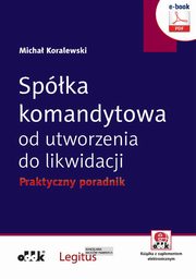 Spka komandytowa od utworzenia do likwidacji. Praktyczny poradnik (e-book z suplementem elektronicznym), Micha Koralewski