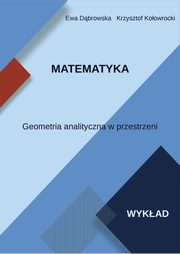 Matematyka. Geometria analityczna w przestrzeni. Wykad, Ewa Dbrowska, Krzysztof Koowrocki