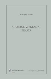 ksiazka tytu: Granice wykadni prawa. Znaczenie jzykowe tekstu prawnego jako granica wykadni autor: Tomasz Spyra