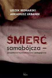 mier samobjcza. Perspektywa kryminalistyczna i pedagogiczna, Leszek Bednarski, Arkadiusz Urbanek