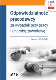 Odpowiedzialno pracodawcy za wypadek przy pracy i chorob zawodow (e-book), Dr Hab. Janusz oyski