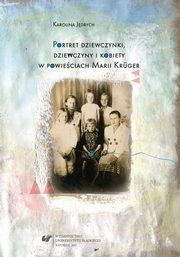 ksiazka tytu: Portret dziewczynki, dziewczyny i kobiety w powieciach Marii Krger - 05 Zakoczenie; Nota bibliograficzna; Bibliografia autor: Karolina Jdrych