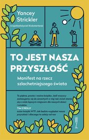 To jest nasza przyszo. Manifest na rzecz szlachetniejszego wiata, Yancey Strickler
