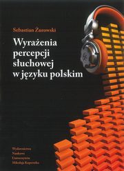 ksiazka tytu: Wyraenia percepcji suchowej w jzyku polskim. Analiza semantyczna autor: Sebastian urowski