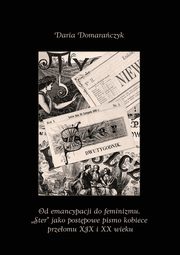 Od emancypacji do feminizmu. ?Ster? jako postpowe pismo kobiece przeomu XIX i XX wieku, Daria Domaraczyk-Cielak