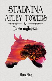 Stadnina Apley Towers. Tom 5. To, co najlepsze, Myra King