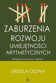 Zaburzenia rozwoju umiejtnoci arytmetycznych. Problemy diagnozy i terapii, Urszula Oszwa