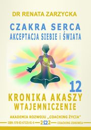 Czakra Serca i Powietrza. Akceptacja siebie i wiata. Kronika Akaszy Wtajemniczenie. odc. 12, Dr Renata Zarzycka