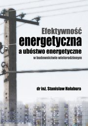 ksiazka tytu: Efektywno energetyczna a ubstwo energetyczne w budownictwie wielorodzinnym - EFEKTYWNO ENERGETYCZNA WANYM ELEMENTEM W WALCE Z UBSTWEM ENERGETYCZNYM autor: Stanisaw Haabura