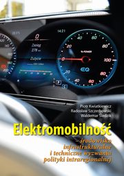 Elektromobilno rodowisko infrastrukturalne i techniczne wyzwania polityki intraregionalnej, Piotr Kwiatkiewicz, Radosaw Szczerbowski, Waldemar ledzik