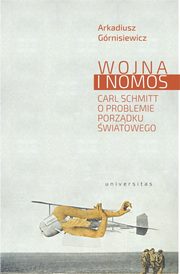 ksiazka tytu: Wojna i nomos Carl Schmitt o problemie porzdku wiatowego autor: Arkadiusz Grnisiewicz