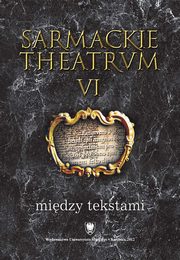 ksiazka tytu: Sarmackie theatrum. T. 6: Midzy tekstami - 02 Problem odbiorcy i czytelnika. Wok problemu fikcjonalizacji w korpusie 