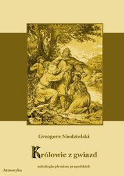 Krlowie z gwiazd. Mitologia plemion prapolskich, Grzegorz Niedzielski