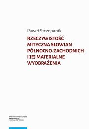 Rzeczywisto mityczna Sowian pnocno-zachodnich i jej materialne wyobraenia, Pawe Szczepanik