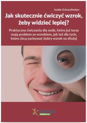 ksiazka tytu: Jak skutecznie wiczy wzrok, eby widzie lepiej? autor: Isolde Schraufitetter