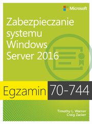 Egzamin 70-744 Zabezpieczanie systemu Windows Server 2016, Timothy L. Warner, Craig Zacker