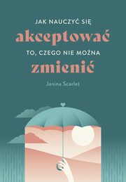 Jak nauczy si akceptowa to, czego nie mona zmieni, Janina Scarlet