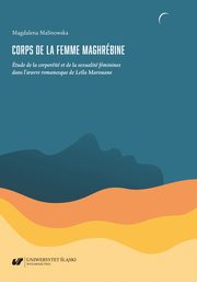 Corps de la femme maghrbine. tude de la corporit et de la sexualit fminines dans l?oeuvre romanesque de Leila Marouane, Magdalena Malinowska