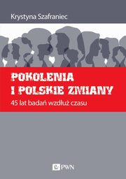 Pokolenia i polskie zmiany. 45 lat bada wzdu czasu, Krystyna Szafraniec