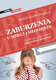 Zaburzenia u dzieci i modziey. Co obcia nasze dzieci i jak moemy im pomc, Michael Schulte-Markwort