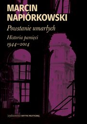 ksiazka tytu: Powstanie umarych. Historia pamici 1944-2014 autor: Marcin Napirkowski