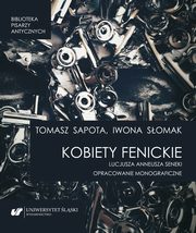 ?Kobiety fenickie? Lucjusza Anneusza Seneki. Opracowanie monograficzne, Tomasz Sapota, Iwona Somak