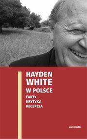 Hayden White w Polsce: fakty, krytyka, recepcja, Pawe Stryk, Edward Skibiski, Ewa Domaska