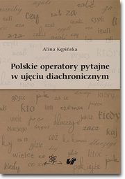 Polskie operatory pytajne w ujciu diachronicznym, Alina Kpiska