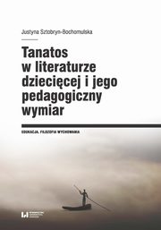 Tanatos w literaturze dziecicej i jego pedagogiczny wymiar, Justyna Sztobryn-Bochomulska