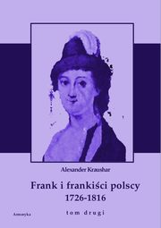 Frank i frankici polscy 1726-1816. Monografia historyczna osnuta na rdach archiwalnych i rkopimiennych. Tom drugi, Aleksander Kraushar