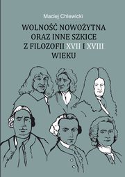 Wolno nowoytna oraz inne szkice z filozofii XVII i XVIII wieku, Maciej Chlewicki