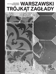 ksiazka tytu: Warszawski trjkt Zagady autor: Artur mijewski, Jacek Leociak, Zofia Walicka-mijewska