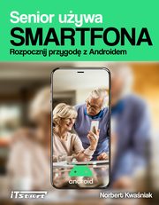 Senior uywa smartfona. Rozpocznij przygod z Androidem, Norbert Kwaniak