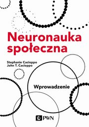 Neuronauka spoeczna. Wprowadzenie, Stephanie Cacioppo, John T. Cacioppo