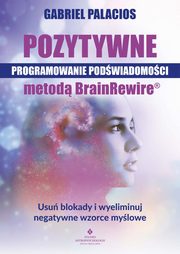 Pozytywne programowanie podwiadomoci metod BrainRewire?, Gabriel Palacios