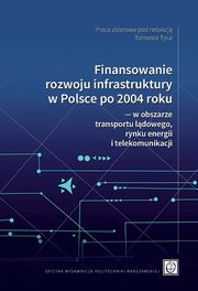 Finansowanie rozwoju infrastruktury w Polsce po 2004 roku ? w obszarze transportu ldowego, rynku energii i telekomunikacji, 