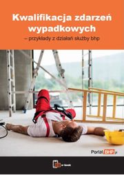 Kwalifikacja zdarze wypadkowych ? przykady z dziaa suby bhp, Praca Zbiorowa