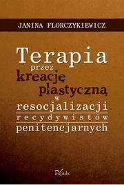 Terapia przez kreacj plastyczn w resocjalizacji recydywistw penitencjarnych, Janina Florczykiewicz